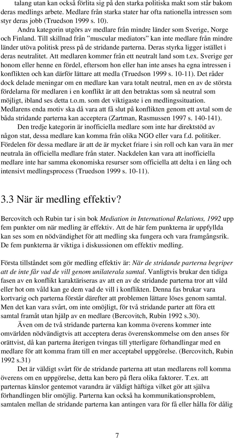 Till skillnad från muscular mediators kan inte medlare från mindre länder utöva politisk press på de stridande parterna. Deras styrka ligger istället i deras neutralitet.