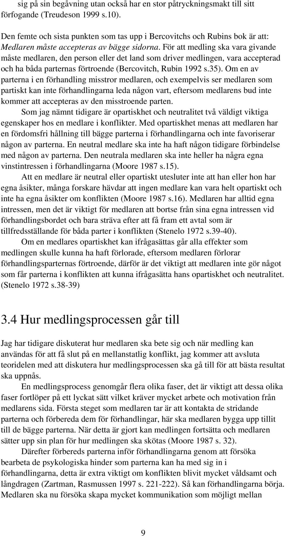 För att medling ska vara givande måste medlaren, den person eller det land som driver medlingen, vara accepterad och ha båda parternas förtroende (Bercovitch, Rubin 1992 s.35).