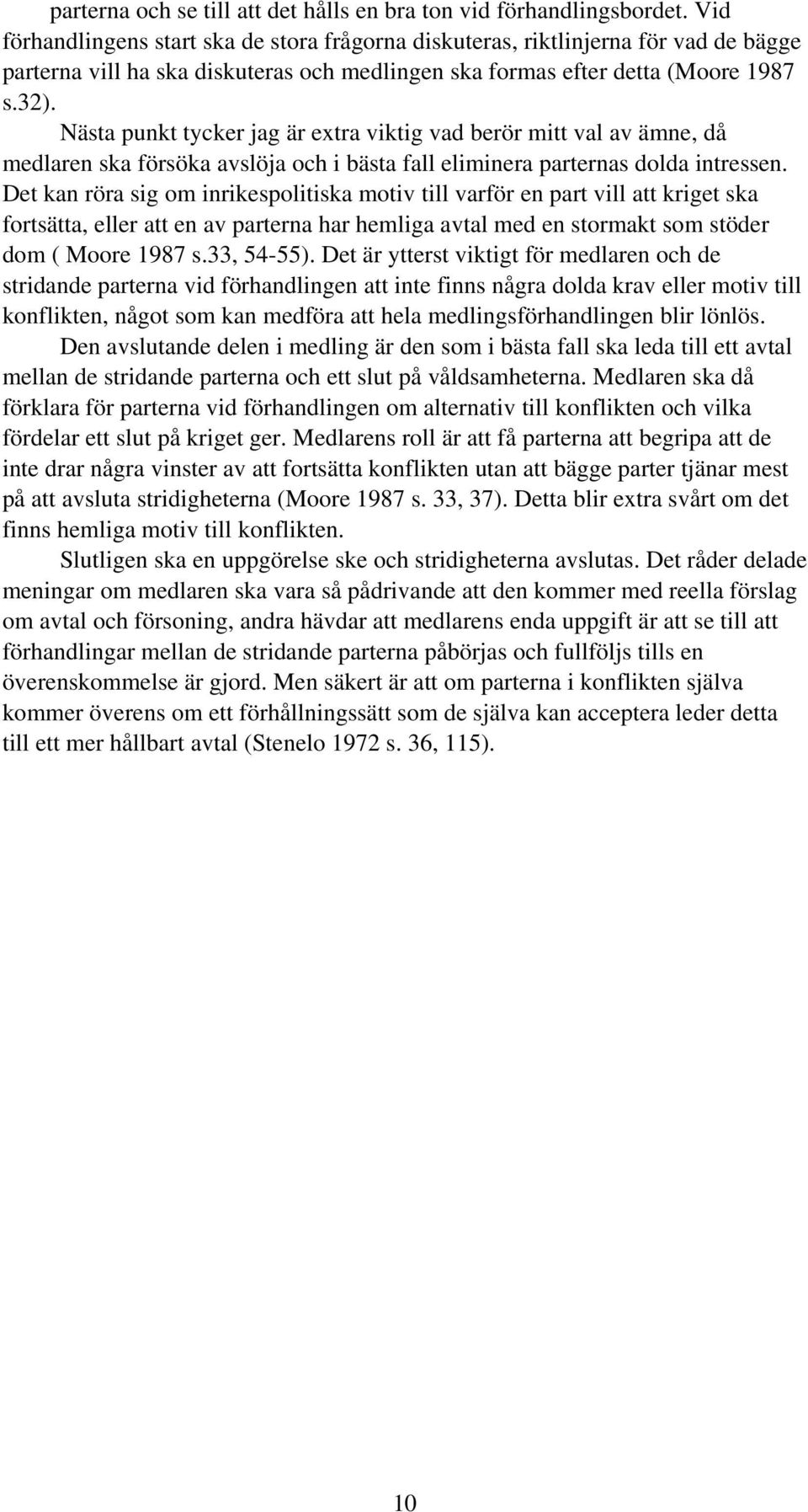 Nästa punkt tycker jag är extra viktig vad berör mitt val av ämne, då medlaren ska försöka avslöja och i bästa fall eliminera parternas dolda intressen.