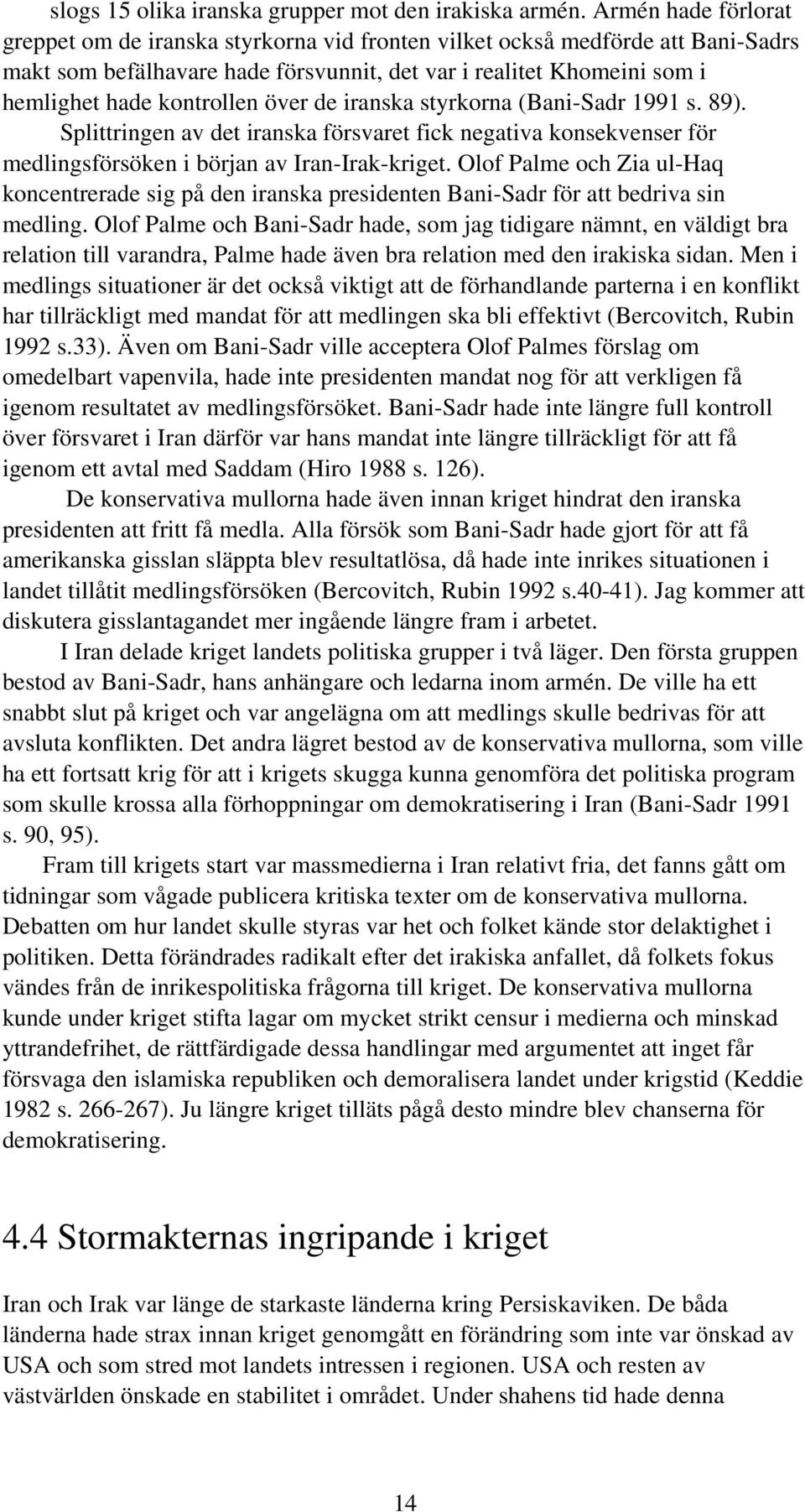 över de iranska styrkorna (Bani-Sadr 1991 s. 89). Splittringen av det iranska försvaret fick negativa konsekvenser för medlingsförsöken i början av Iran-Irak-kriget.