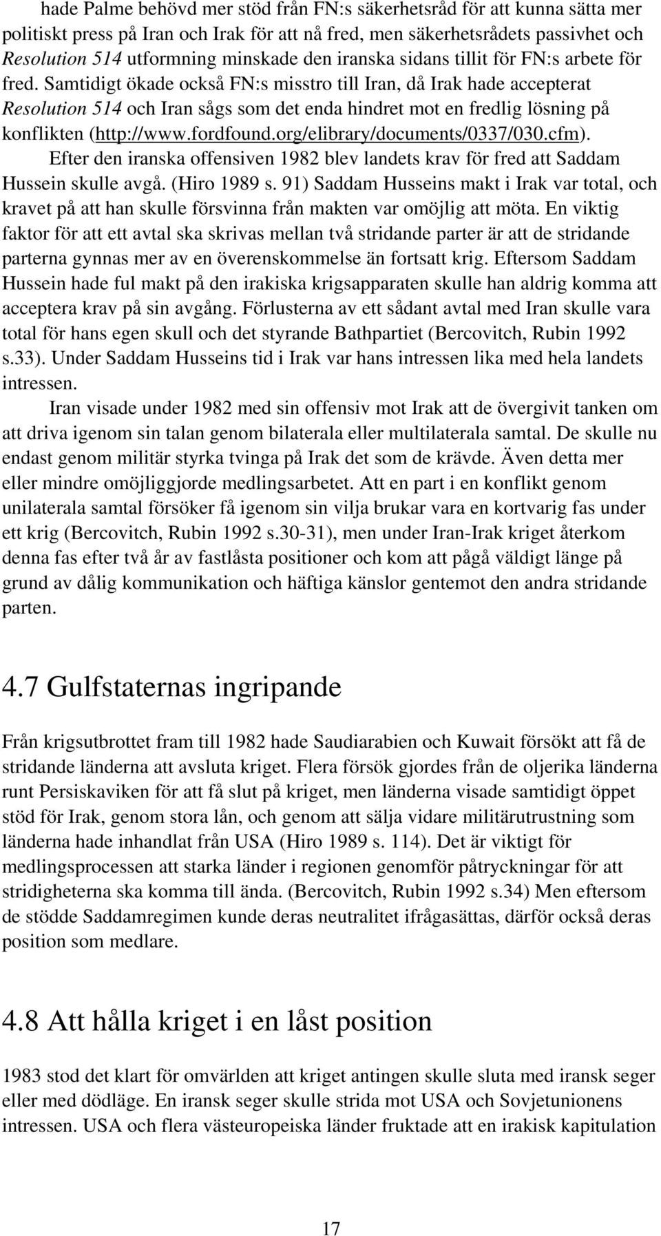 Samtidigt ökade också FN:s misstro till Iran, då Irak hade accepterat Resolution 514 och Iran sågs som det enda hindret mot en fredlig lösning på konflikten (http://www.fordfound.