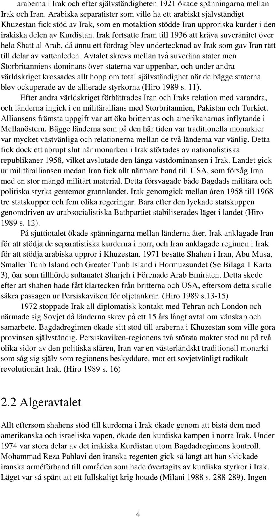 Irak fortsatte fram till 1936 att kräva suveränitet över hela Shatt al Arab, då ännu ett fördrag blev undertecknad av Irak som gav Iran rätt till delar av vattenleden.