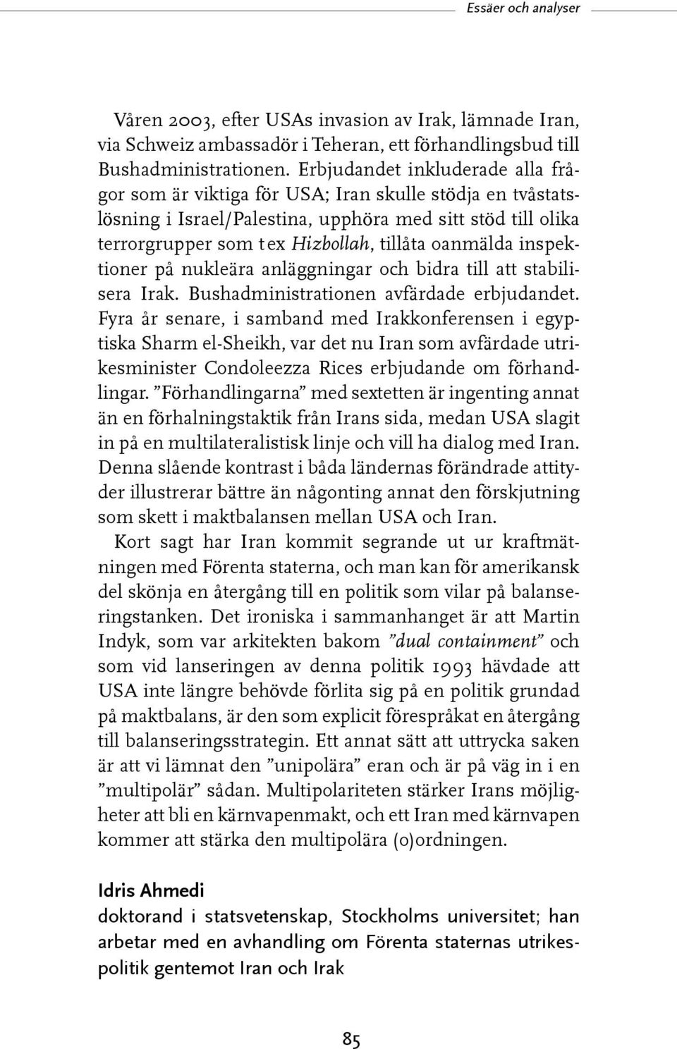 oanmälda inspektioner på nukleära anläggningar och bidra till att stabilisera Irak. Bushadministrationen avfärdade erbjudandet.