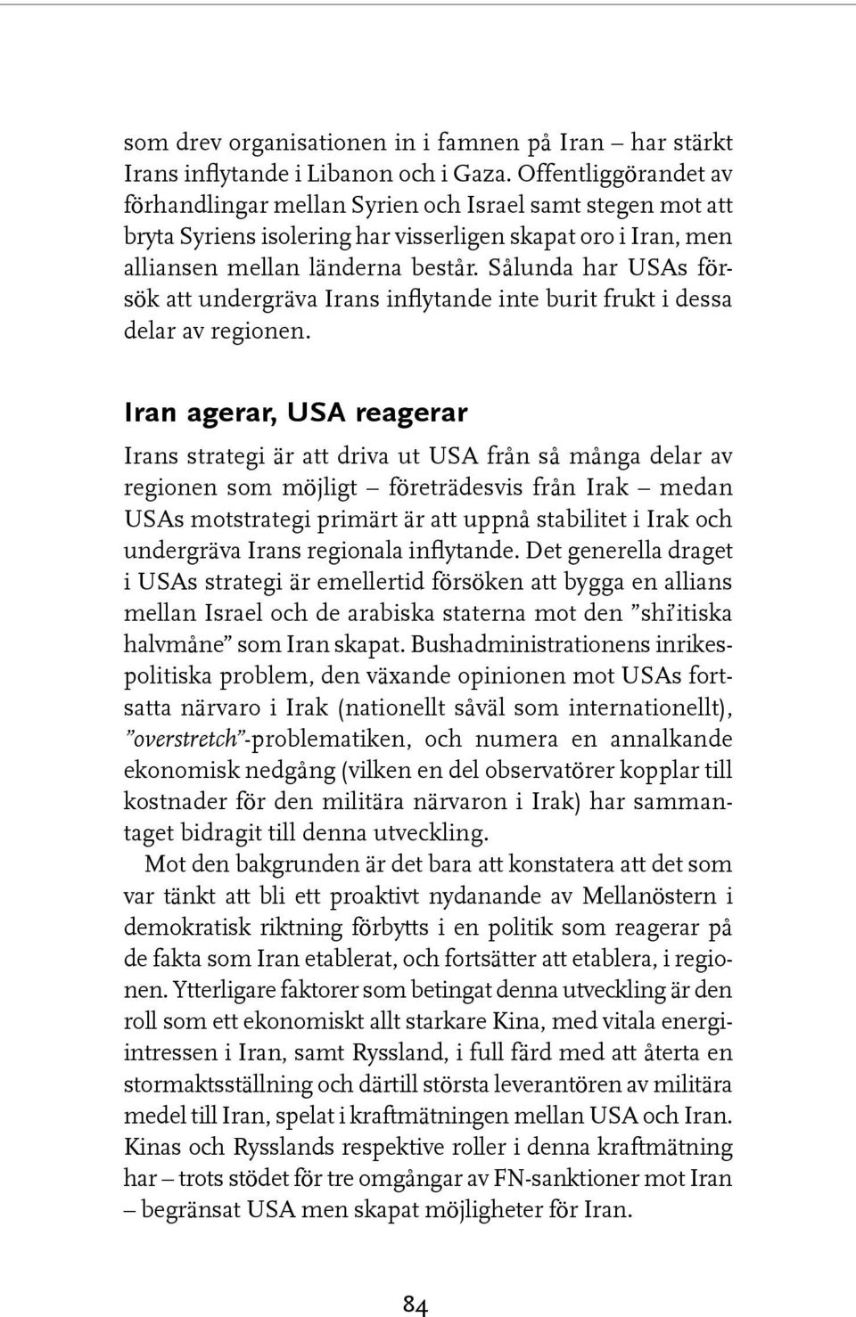 Sålunda har USAs försök att undergräva Irans inflytande inte burit frukt i dessa delar av regionen.