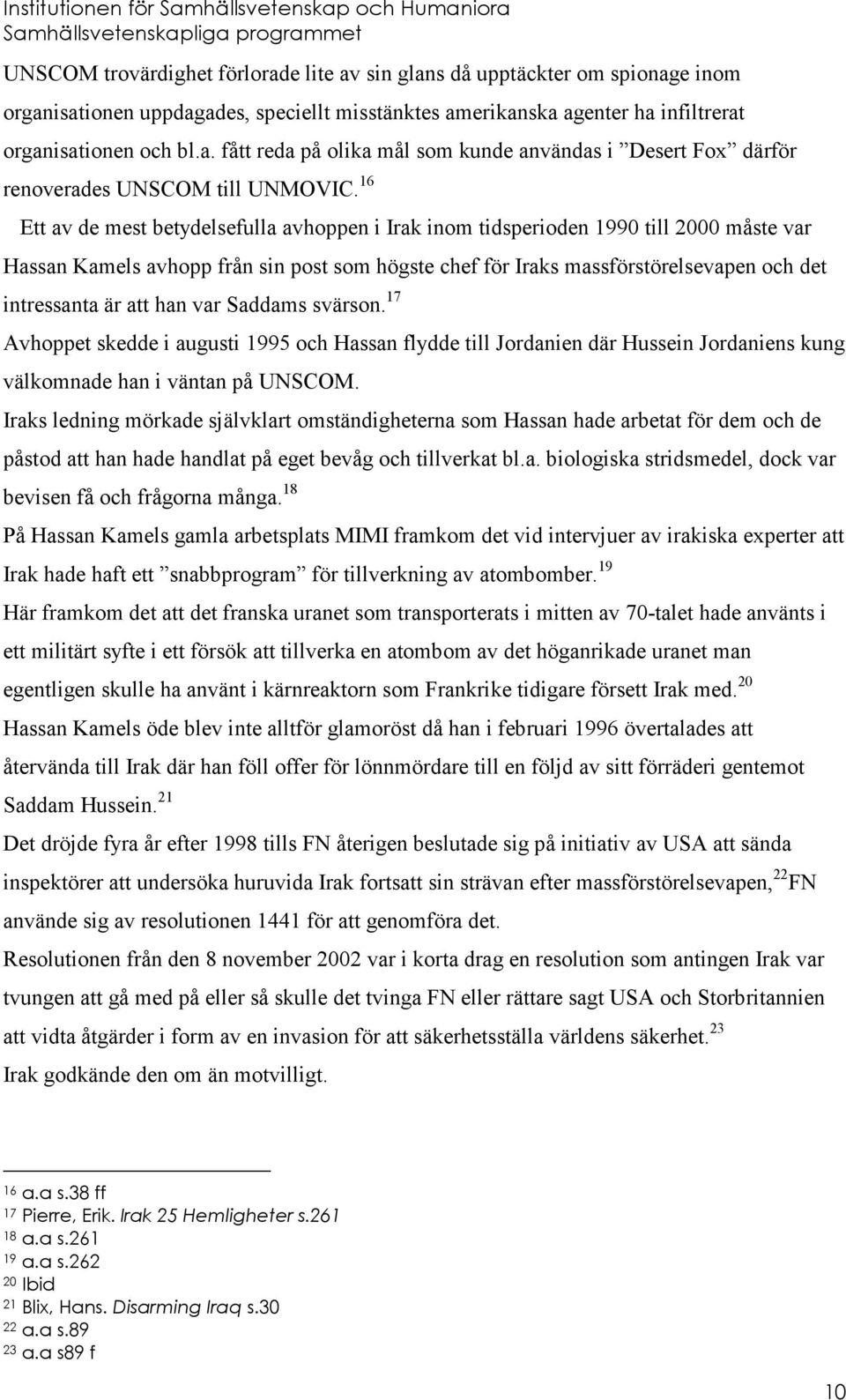 att han var Saddams svärson. 17 Avhoppet skedde i augusti 1995 och Hassan flydde till Jordanien där Hussein Jordaniens kung välkomnade han i väntan på UNSCOM.