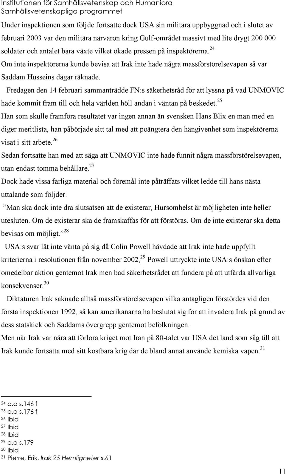 Fredagen den 14 februari sammanträdde FN:s säkerhetsråd för att lyssna på vad UNMOVIC hade kommit fram till och hela världen höll andan i väntan på beskedet.