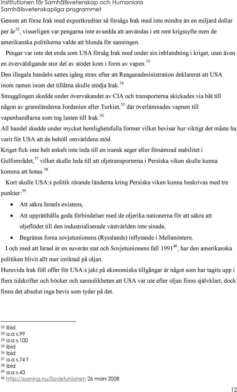 33 Den illegala handeln sattes igång strax efter att Reaganadministration deklarerat att USA inom ramen inom det tillåtna skulle stödja Irak.