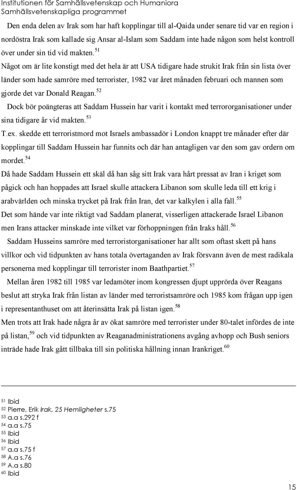 51 Något om är lite konstigt med det hela är att USA tidigare hade strukit Irak från sin lista över länder som hade samröre med terrorister, 1982 var året månaden februari och mannen som gjorde det