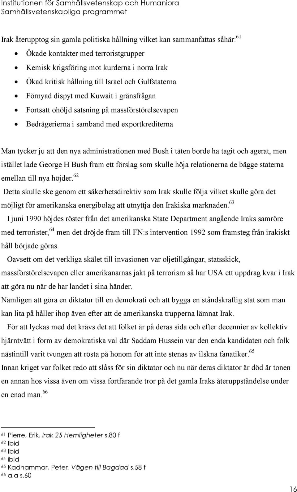 i täten borde ha tagit och agerat, men istället lade George H Bush fram ett förslag som skulle höja relationerna de bägge staterna emellan till nya höjder.