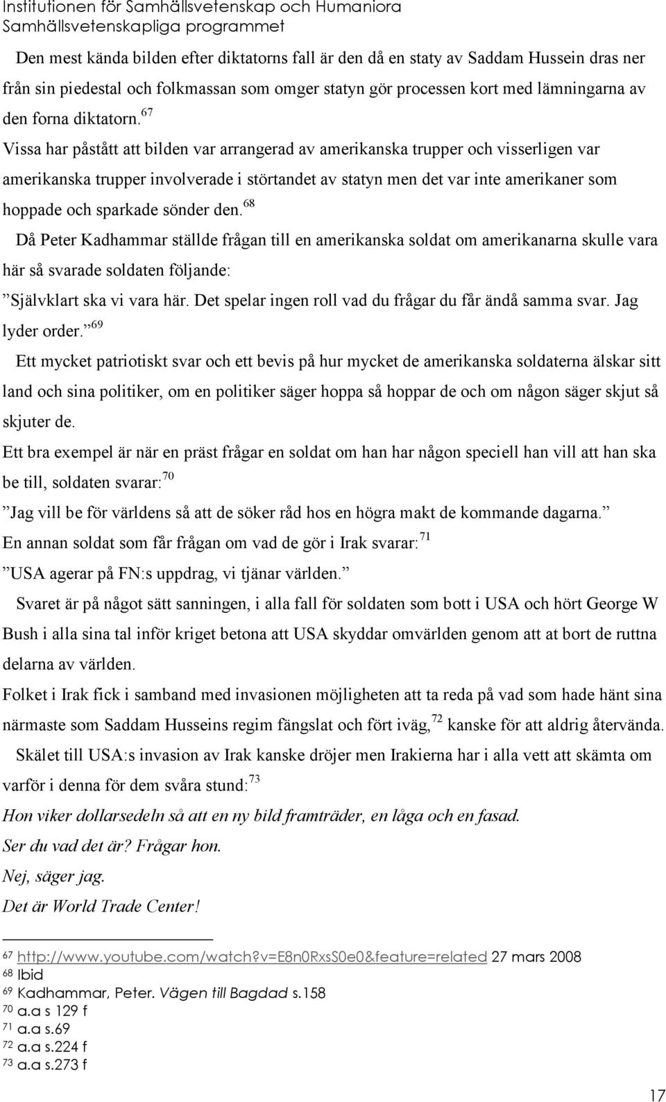 sönder den. 68 Då Peter Kadhammar ställde frågan till en amerikanska soldat om amerikanarna skulle vara här så svarade soldaten följande: Självklart ska vi vara här.