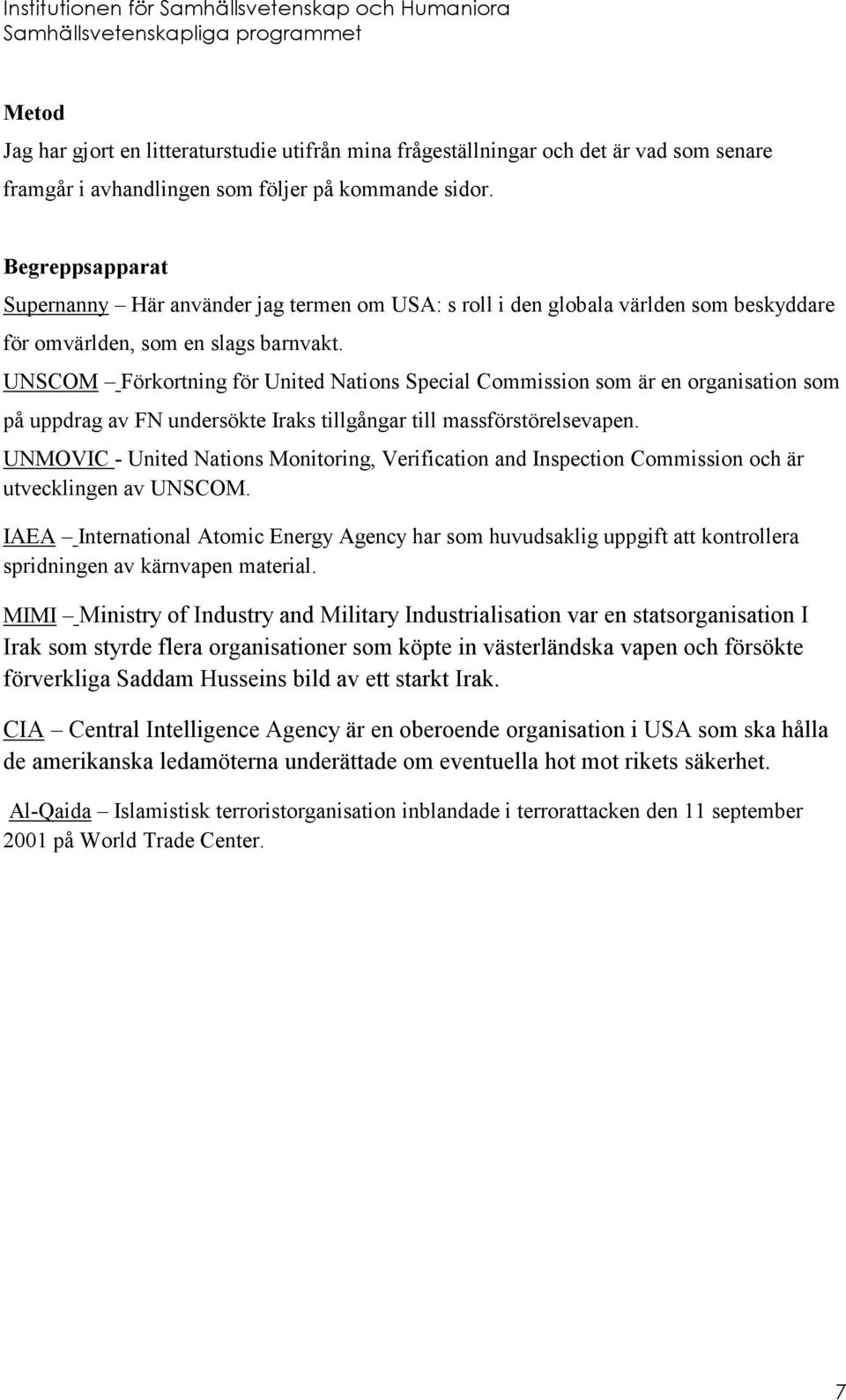 UNSCOM Förkortning för United Nations Special Commission som är en organisation som på uppdrag av FN undersökte Iraks tillgångar till massförstörelsevapen.