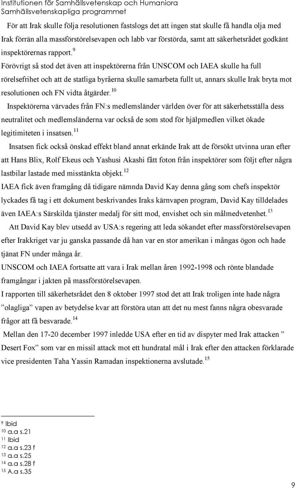 9 Förövrigt så stod det även att inspektörerna från UNSCOM och IAEA skulle ha full rörelsefrihet och att de statliga byråerna skulle samarbeta fullt ut, annars skulle Irak bryta mot resolutionen och