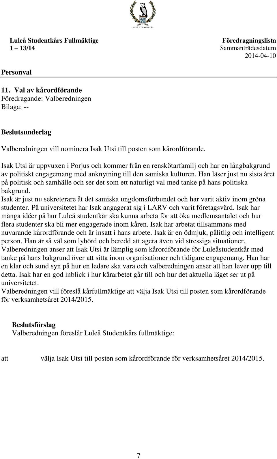 Isak Utsi är uppvuxen i Porjus och kommer från en renskötarfamilj och har en långbakgrund av politiskt engagemang med anknytning till den samiska kulturen.