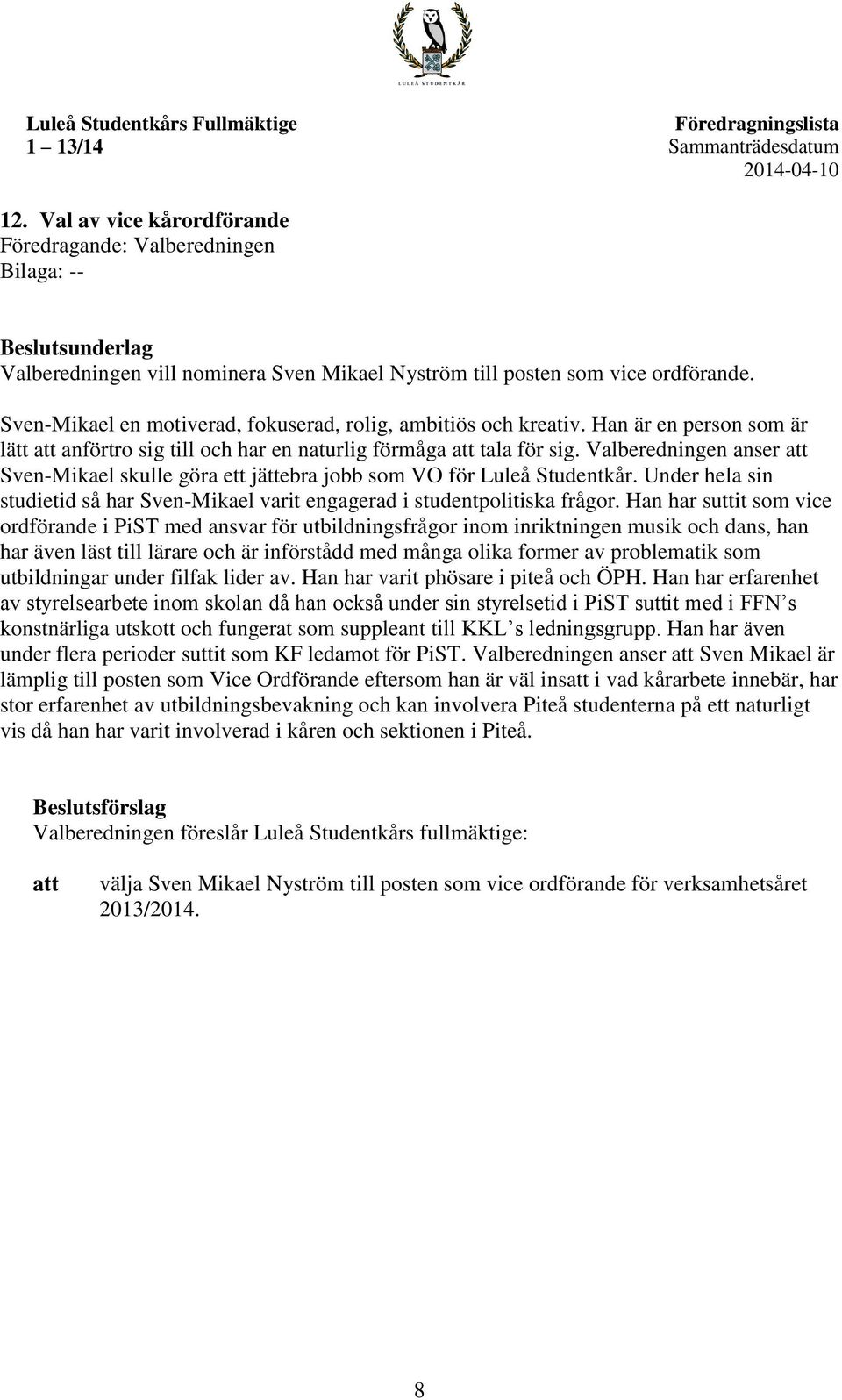 Sven-Mikael en motiverad, fokuserad, rolig, ambitiös och kreativ. Han är en person som är lätt att anförtro sig till och har en naturlig förmåga att tala för sig.