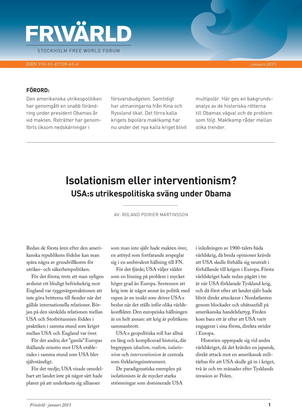 Det förra kalla krigets bipolära maktkamp har nu under det nya kalla kriget blivit multipolär. Här ges en bakgrundsanalys av de historiska rötterna till Obamas vägval och de problem som följt.