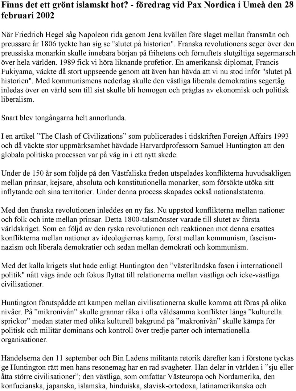 historien". Franska revolutionens seger över den preussiska monarkin skulle innebära början på frihetens och förnuftets slutgiltiga segermarsch över hela världen. 1989 fick vi höra liknande profetior.