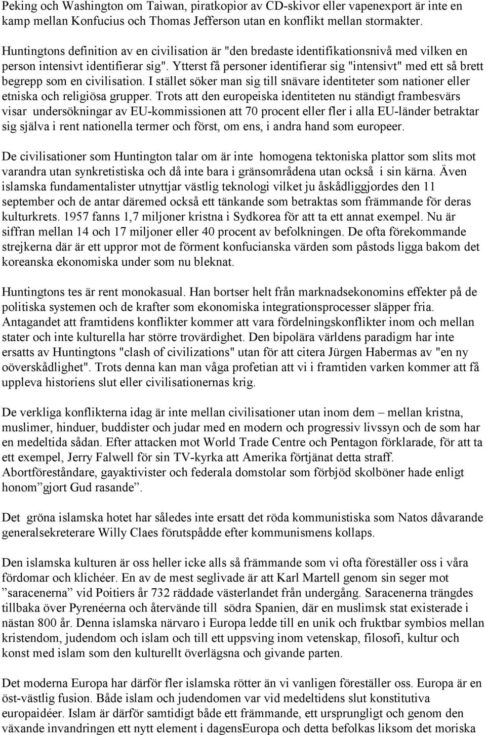 Ytterst få personer identifierar sig "intensivt" med ett så brett begrepp som en civilisation. I stället söker man sig till snävare identiteter som nationer eller etniska och religiösa grupper.