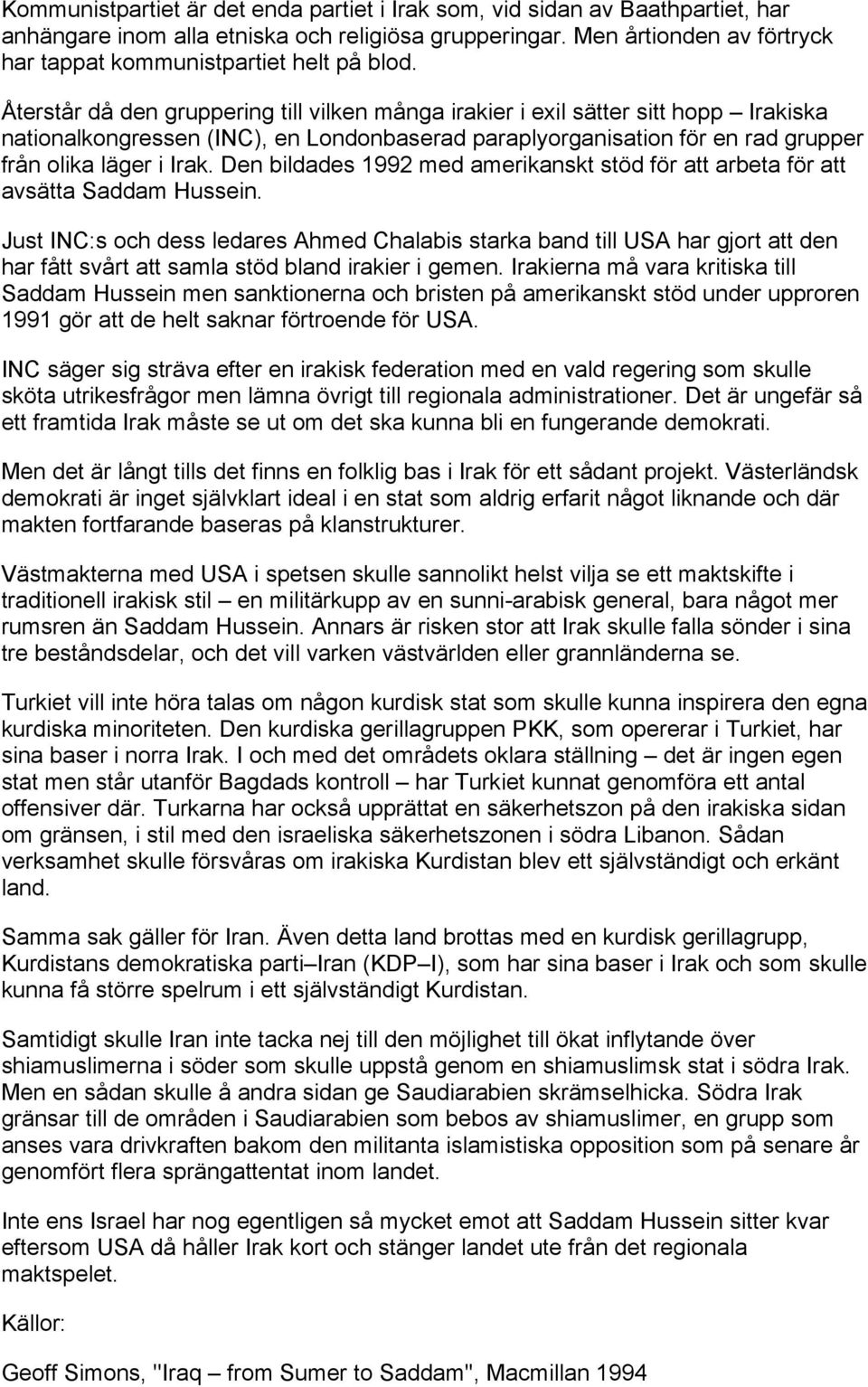 Återstår då den gruppering till vilken många irakier i exil sätter sitt hopp Irakiska nationalkongressen (INC), en Londonbaserad paraplyorganisation för en rad grupper från olika läger i Irak.