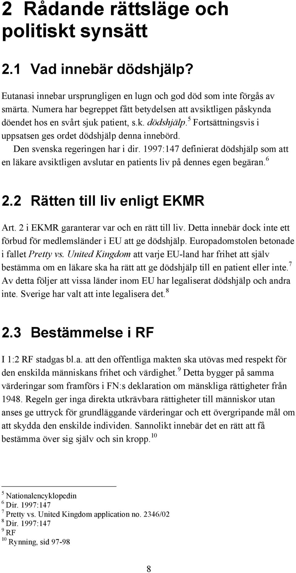 Den svenska regeringen har i dir. 1997:147 definierat dödshjälp som att en läkare avsiktligen avslutar en patients liv på dennes egen begäran. 6 2.2 Rätten till liv enligt EKMR Art.