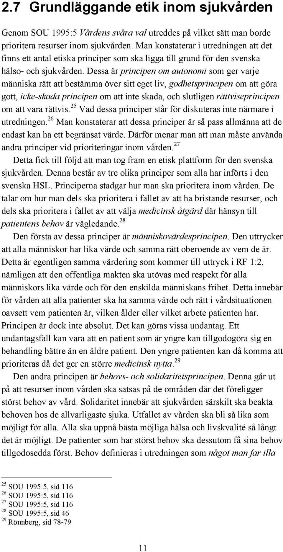 Dessa är principen om autonomi som ger varje människa rätt att bestämma över sitt eget liv, godhetsprincipen om att göra gott, icke-skada principen om att inte skada, och slutligen rättviseprincipen