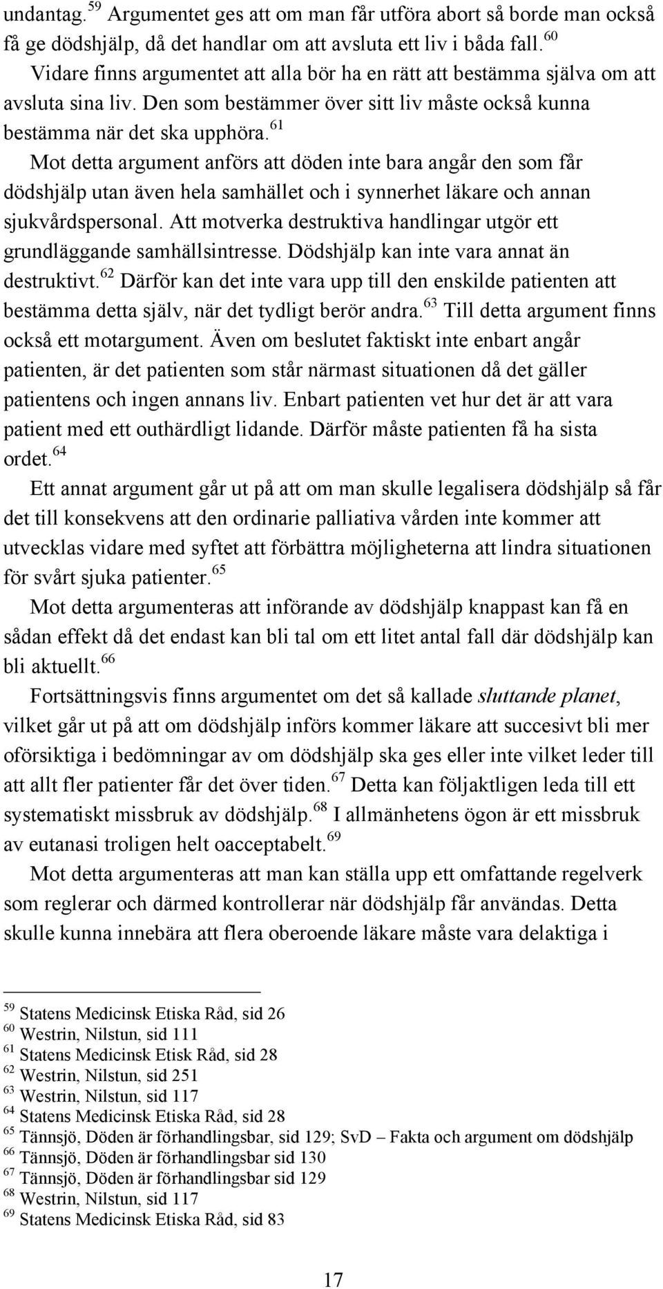 61 Mot detta argument anförs att döden inte bara angår den som får dödshjälp utan även hela samhället och i synnerhet läkare och annan sjukvårdspersonal.