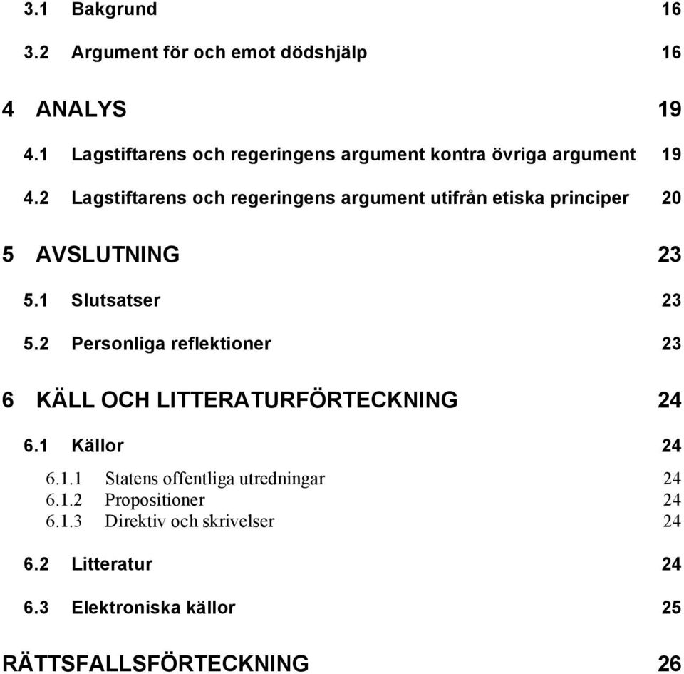 2 Lagstiftarens och regeringens argument utifrån etiska principer 20 5 AVSLUTNING 23 5.1 Slutsatser 23 5.