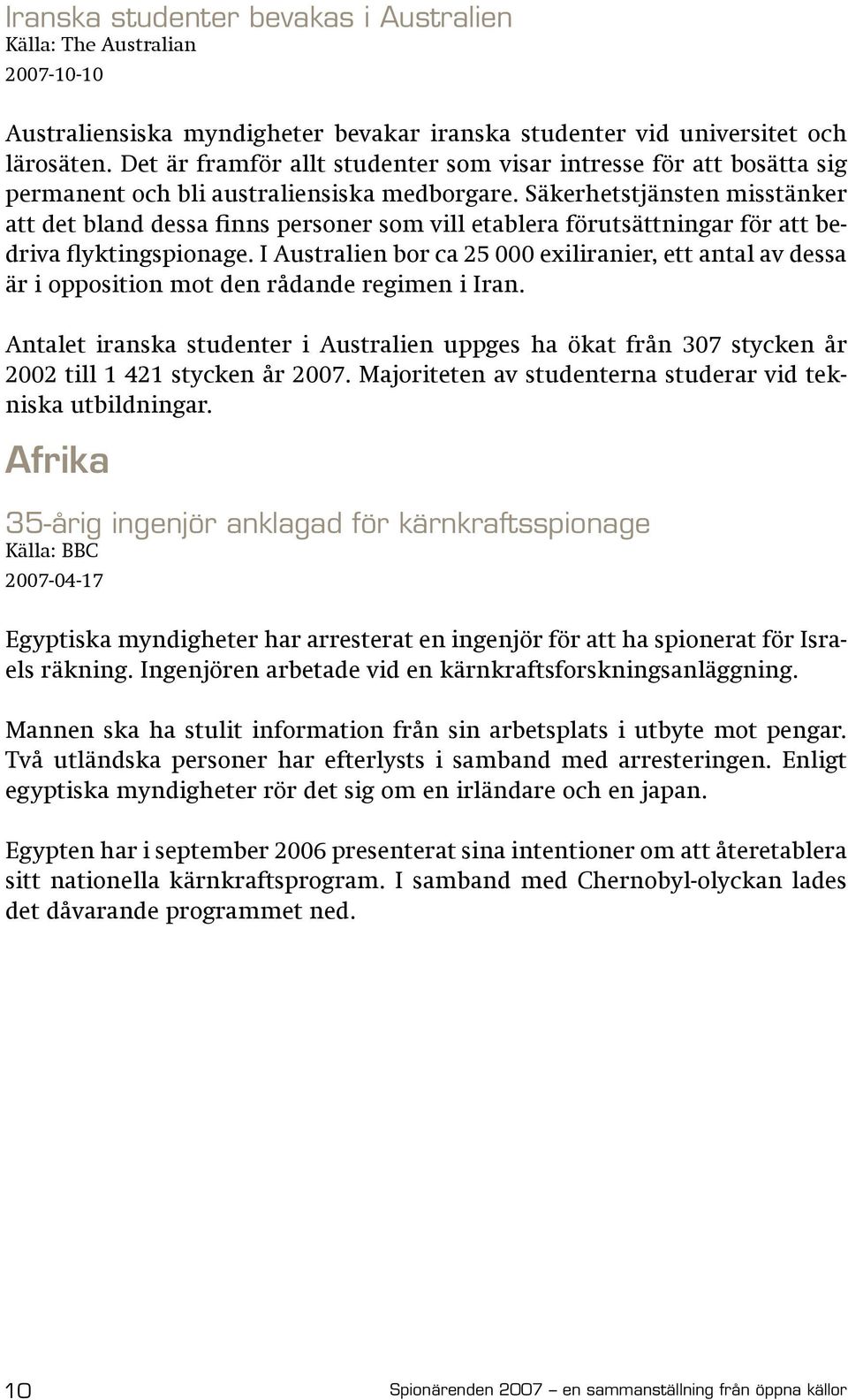 Säkerhetstjänsten misstänker att det bland dessa finns personer som vill etablera förutsättningar för att bedriva flyktingspionage.