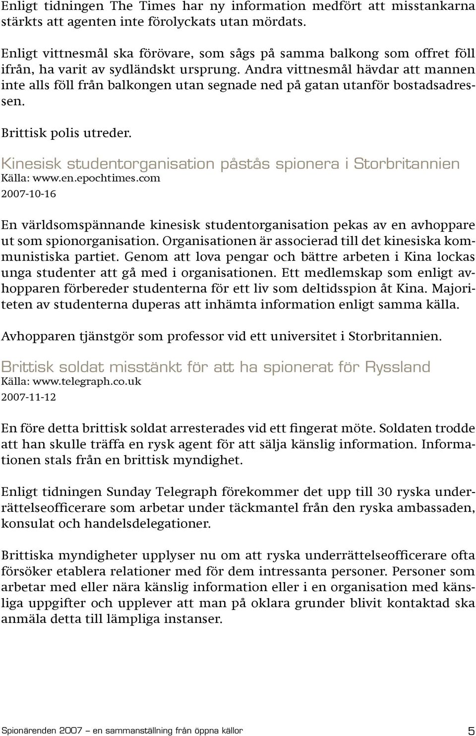 Andra vittnesmål hävdar att mannen inte alls föll från balkongen utan segnade ned på gatan utanför bostadsadressen. Brittisk polis utreder.