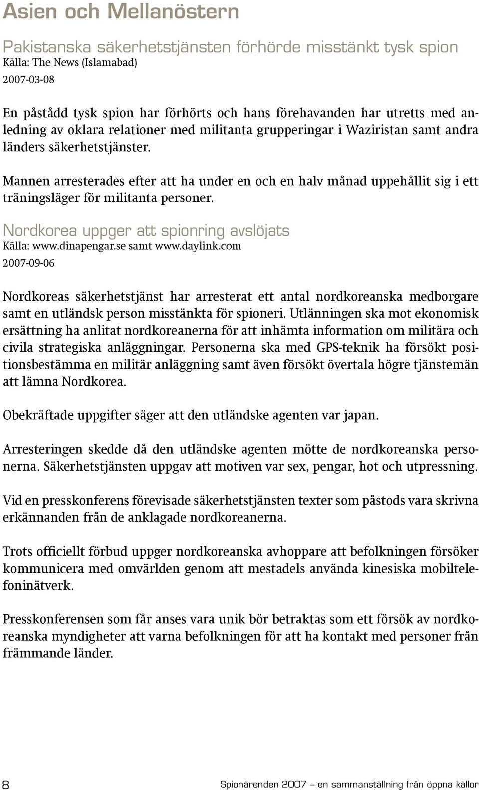 Mannen arresterades efter att ha under en och en halv månad uppehållit sig i ett träningsläger för militanta personer. Nordkorea uppger att spionring avslöjats Källa: www.dinapengar.se samt www.