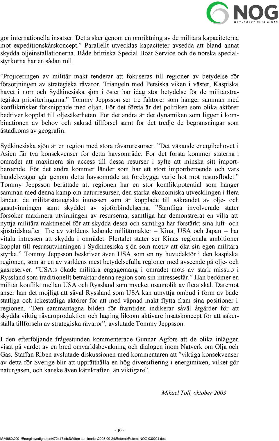 Projiceringen av militär makt tenderar att fokuseras till regioner av betydelse för försörjningen av strategiska råvaror.