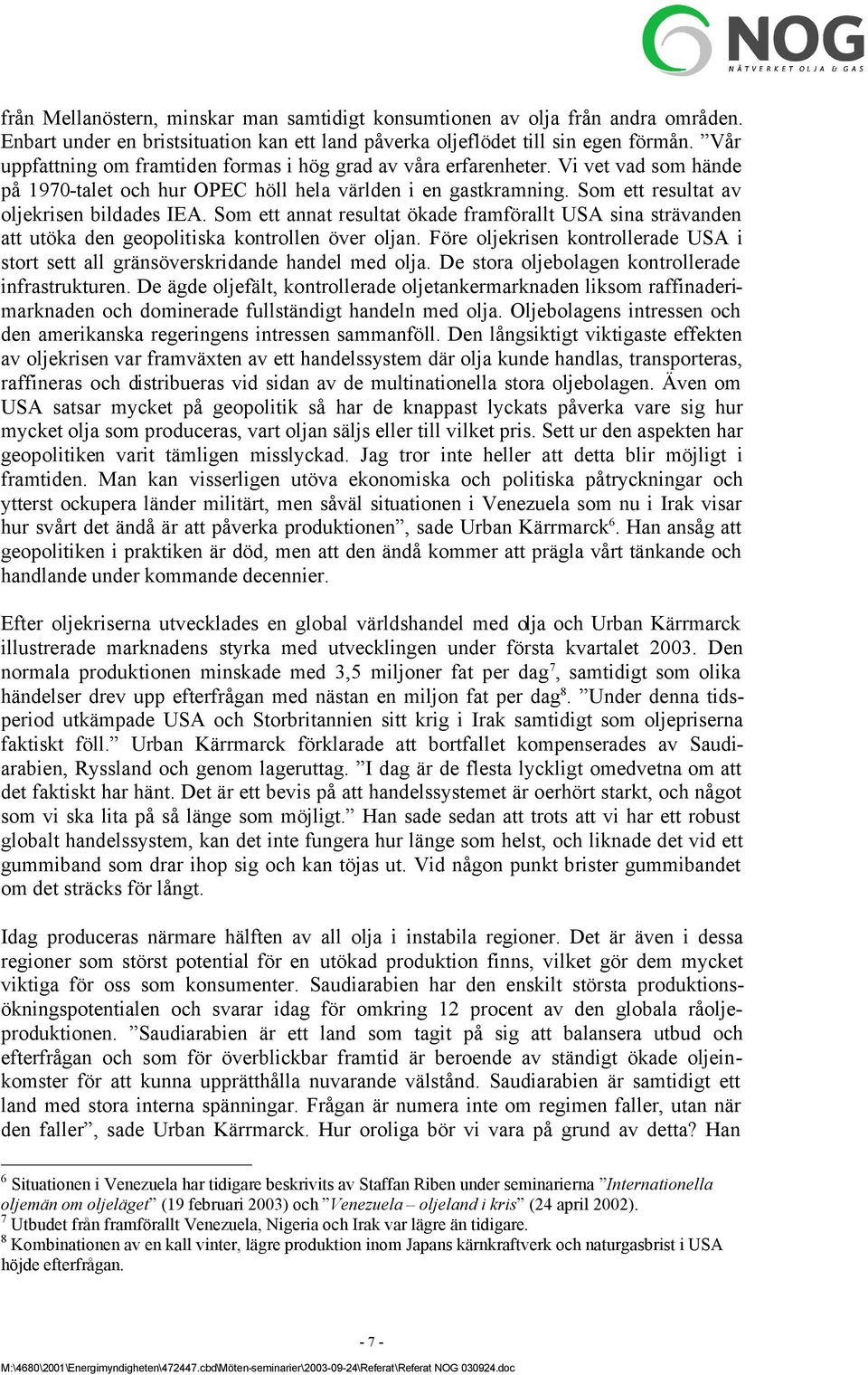 Som ett annat resultat ökade framförallt USA sina strävanden att utöka den geopolitiska kontrollen över oljan. Före oljekrisen kontrollerade USA i stort sett all gränsöverskridande handel med olja.