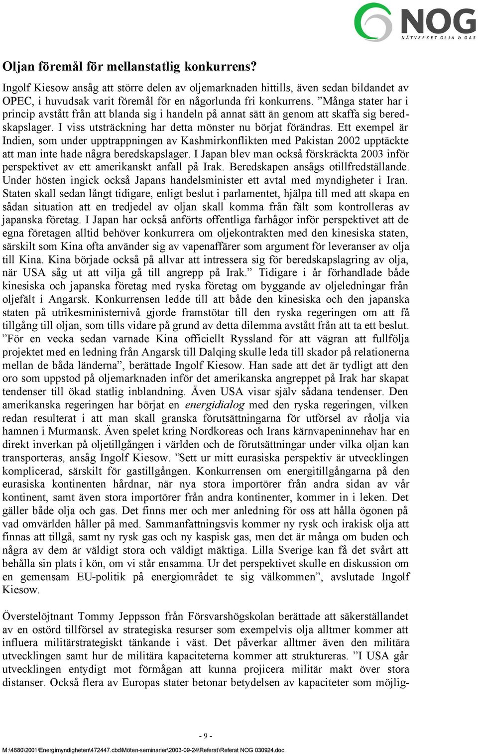 Ett exempel är Indien, som under upptrappningen av Kashmirkonflikten med Pakistan 2002 upptäckte att man inte hade några beredskapslager.