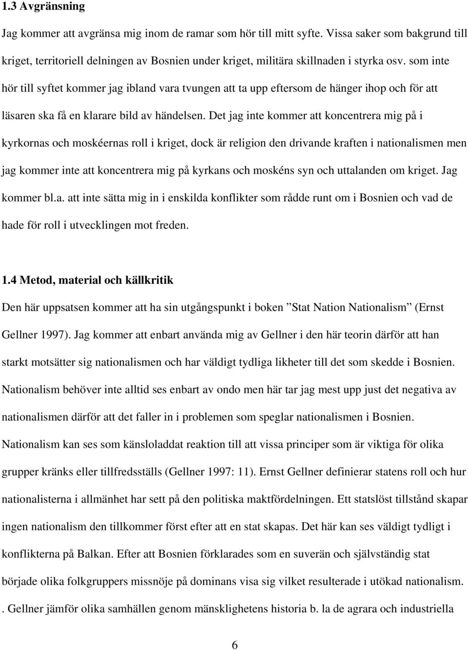 som inte hör till syftet kommer jag ibland vara tvungen att ta upp eftersom de hänger ihop och för att läsaren ska få en klarare bild av händelsen.