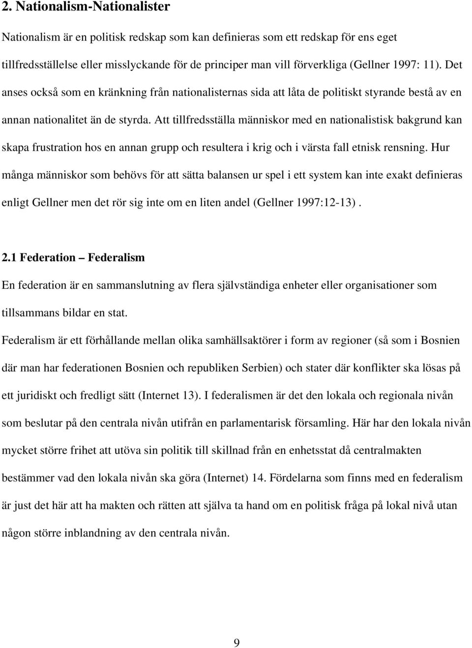 Att tillfredsställa människor med en nationalistisk bakgrund kan skapa frustration hos en annan grupp och resultera i krig och i värsta fall etnisk rensning.