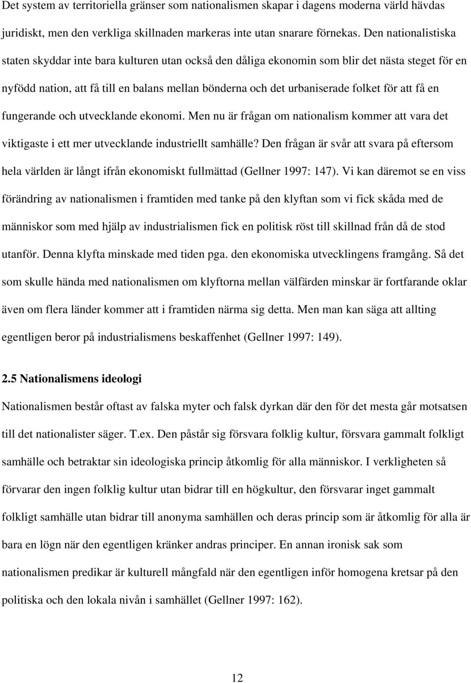 för att få en fungerande och utvecklande ekonomi. Men nu är frågan om nationalism kommer att vara det viktigaste i ett mer utvecklande industriellt samhälle?