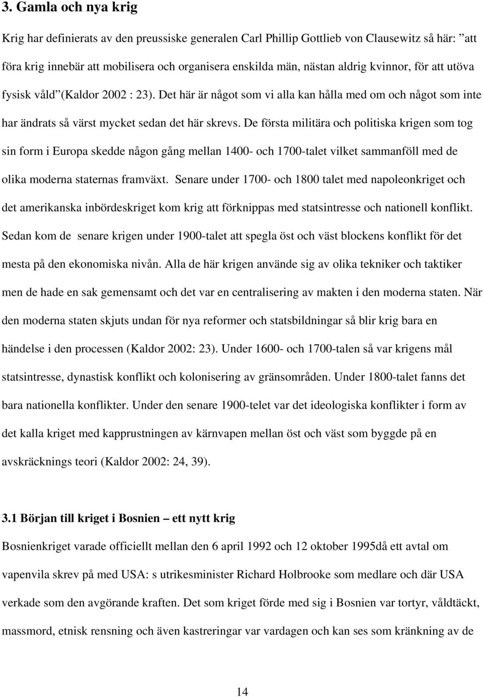 De första militära och politiska krigen som tog sin form i Europa skedde någon gång mellan 1400- och 1700-talet vilket sammanföll med de olika moderna staternas framväxt.