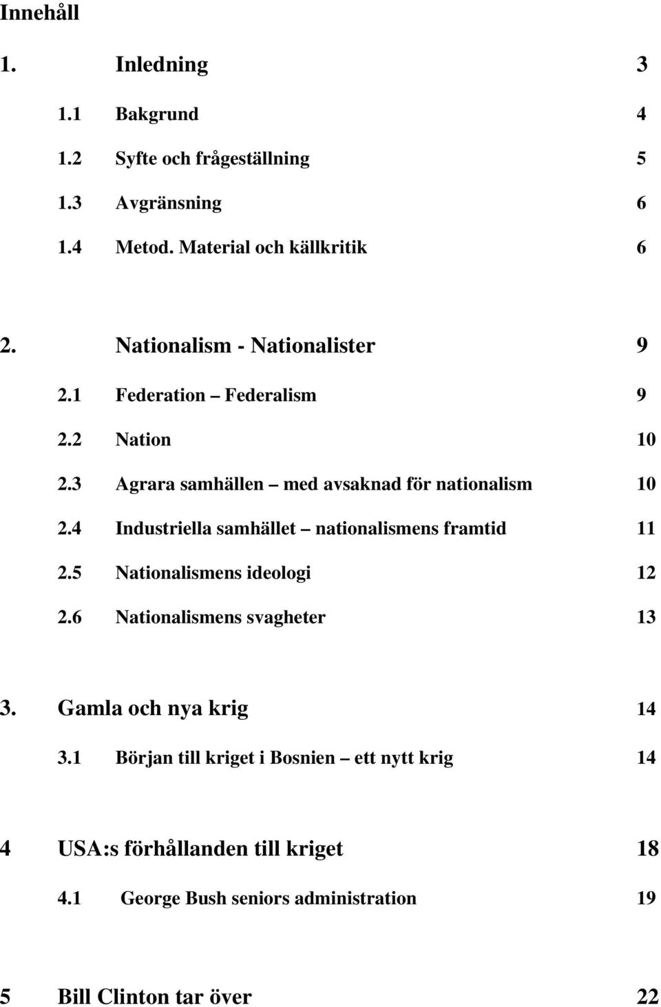 4 Industriella samhället nationalismens framtid 11 2.5 Nationalismens ideologi 12 2.6 Nationalismens svagheter 13 3.