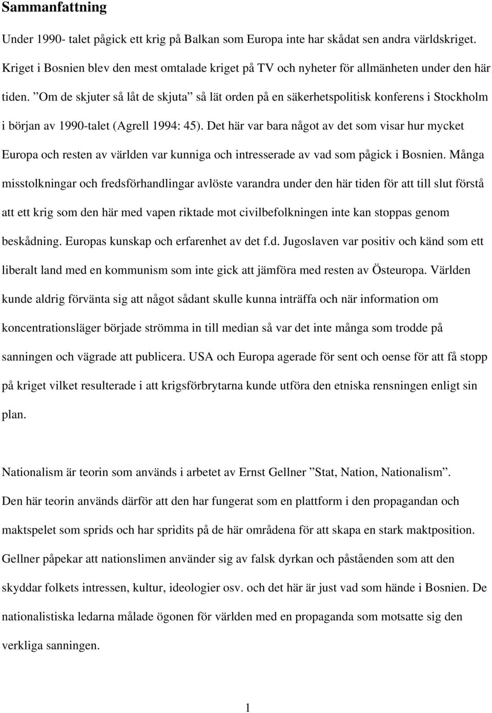 Om de skjuter så låt de skjuta så lät orden på en säkerhetspolitisk konferens i Stockholm i början av 1990-talet (Agrell 1994: 45).