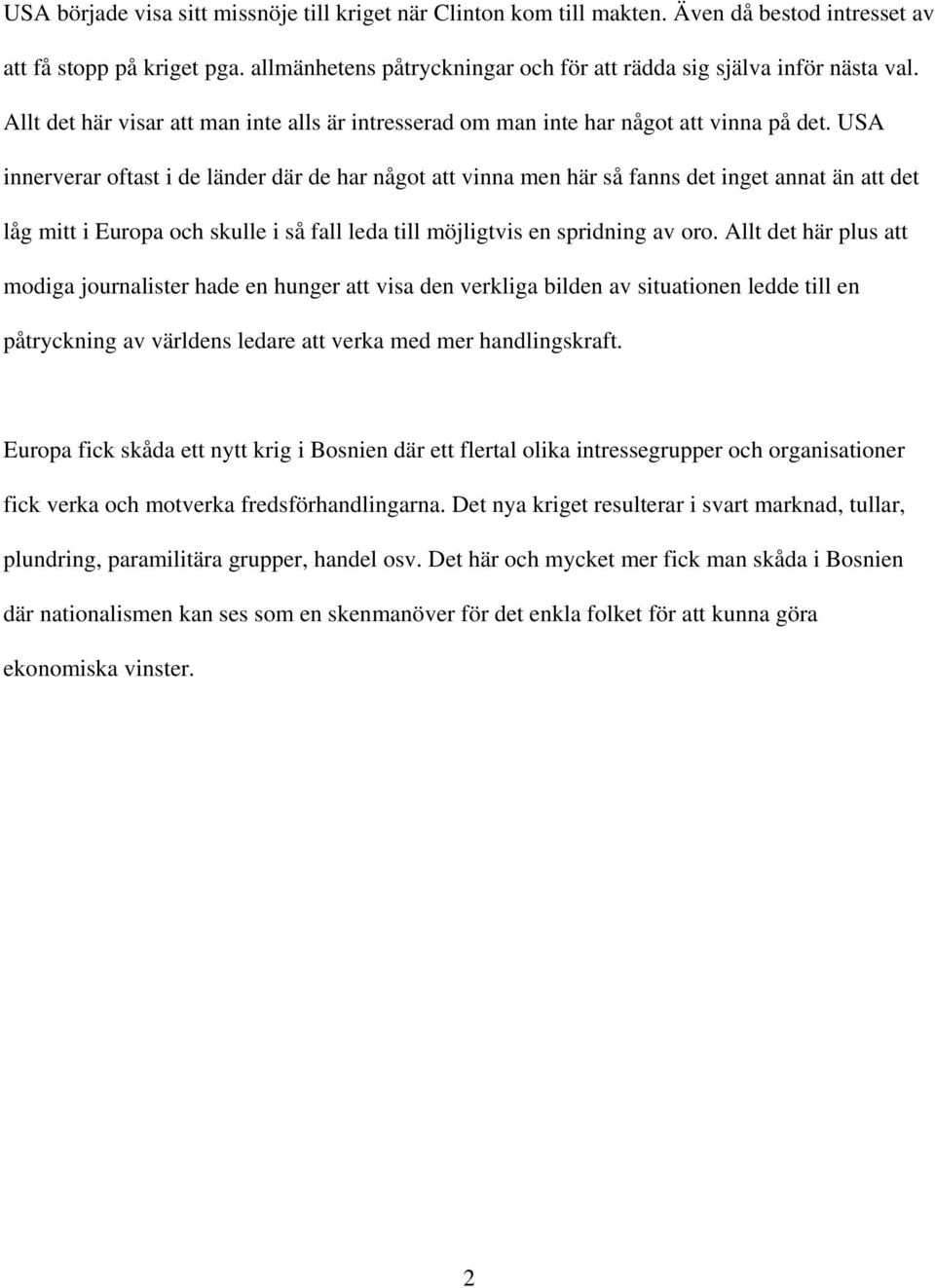 USA innerverar oftast i de länder där de har något att vinna men här så fanns det inget annat än att det låg mitt i Europa och skulle i så fall leda till möjligtvis en spridning av oro.