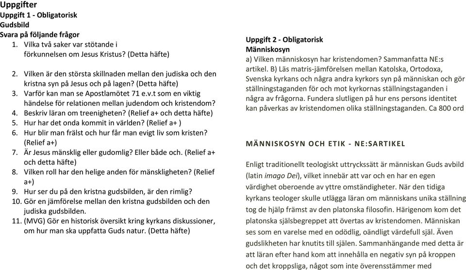 t som en viktig händelse för relationen mellan judendom och kristendom? 4. Beskriv läran om treenigheten? (Relief a+ och detta häfte) 5. Hur har det onda kommit in världen? (Relief a+ ) 6.