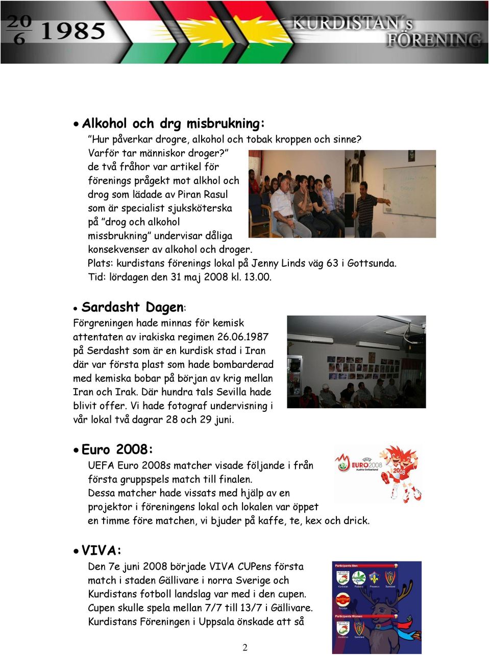alkohol och droger. Plats: kurdistans förenings lokal på Jenny Linds väg 63 i Gottsunda. Tid: lördagen den 31 maj 2008