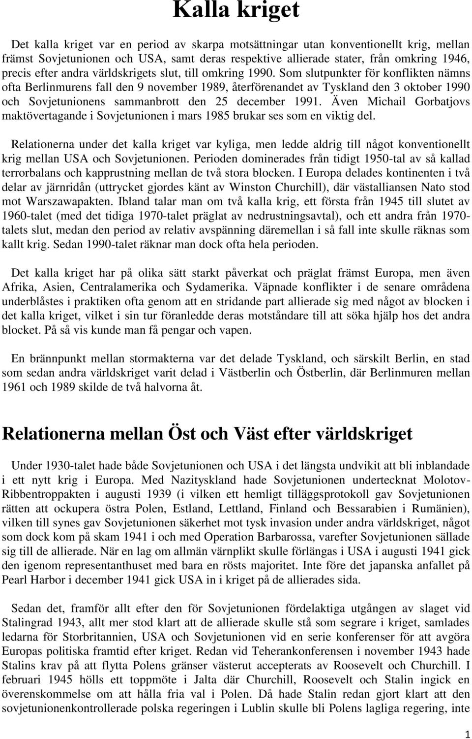 Som slutpunkter för konflikten nämns ofta Berlinmurens fall den 9 november 1989, återförenandet av Tyskland den 3 oktober 1990 och Sovjetunionens sammanbrott den 25 december 1991.