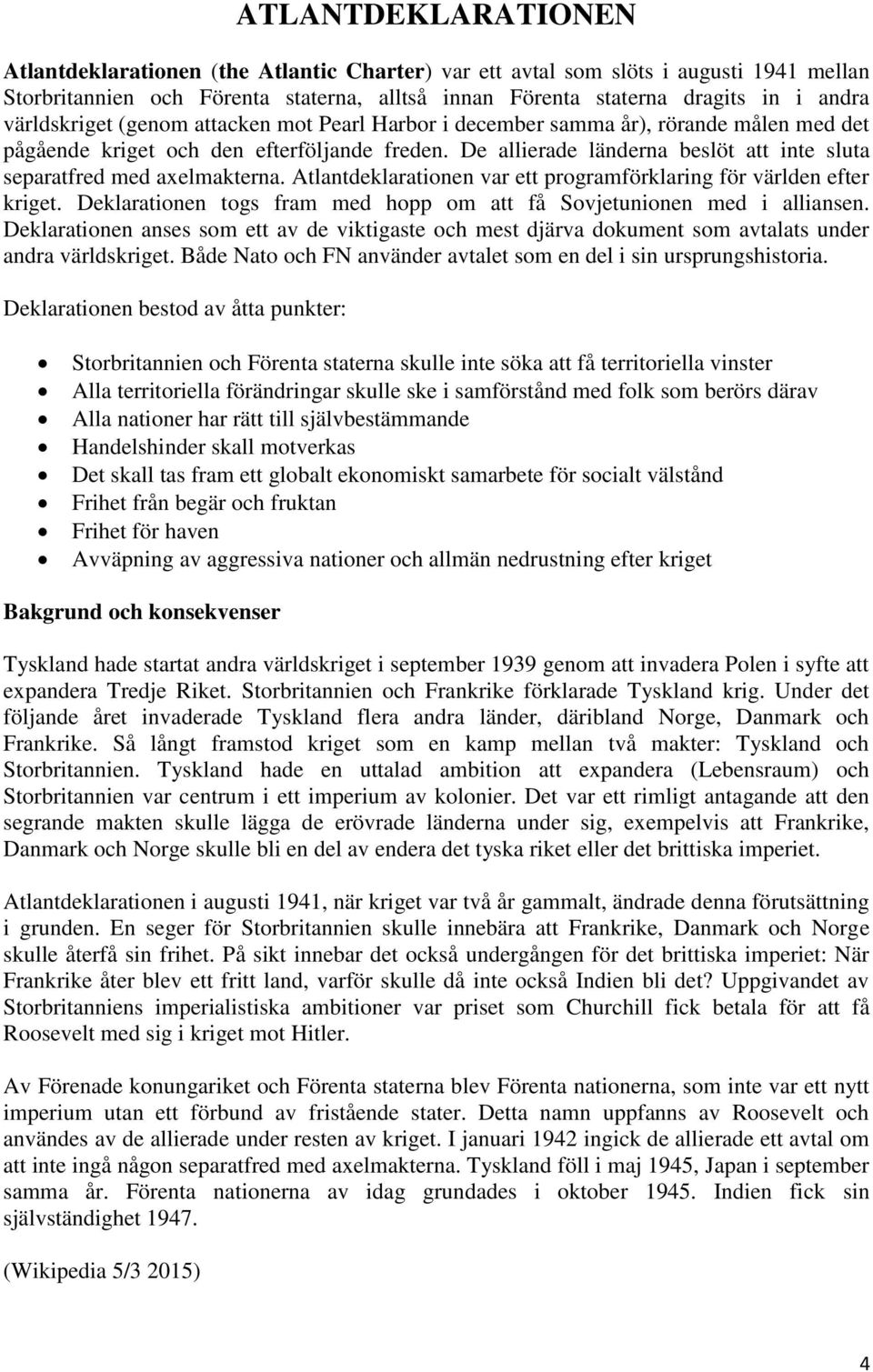 De allierade länderna beslöt att inte sluta separatfred med axelmakterna. Atlantdeklarationen var ett programförklaring för världen efter kriget.