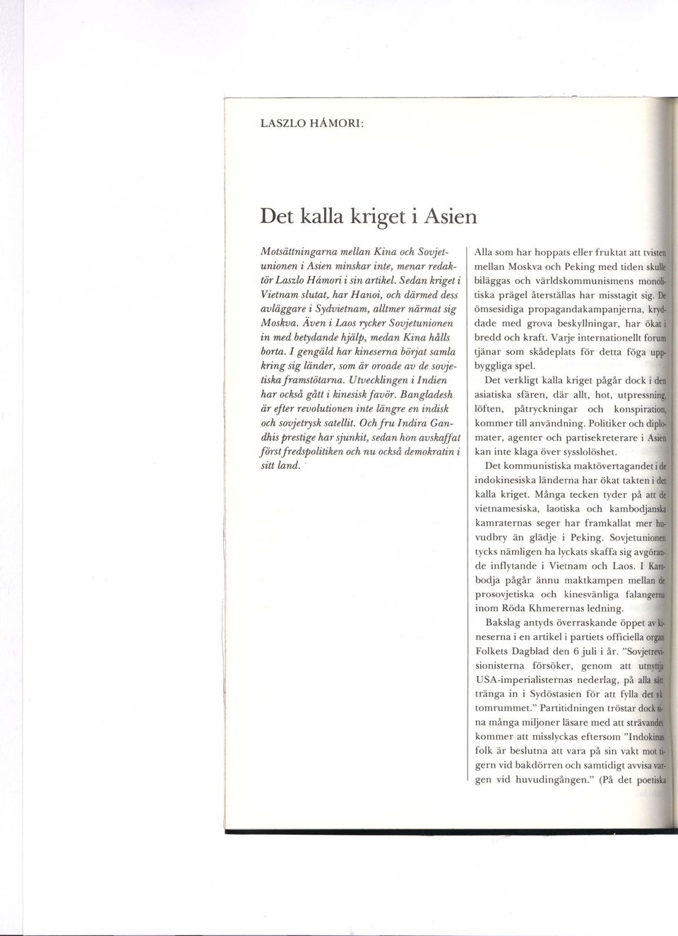 I gengäld har kineserna börjat samla kring sig länder, som är oroade av de sovjetiska framstötarna. Utvecklingen i Indien har också gått i kinesisk favör.