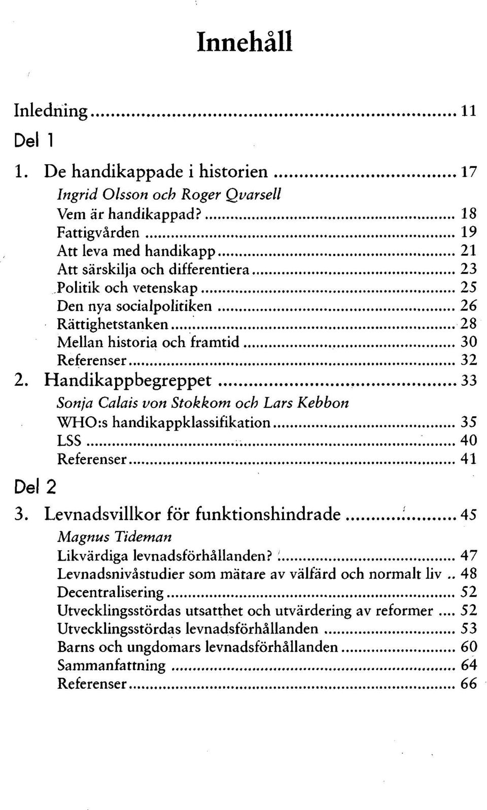 Handikappbegreppet 33 Sonja Calais von Stokkom och Lars Kebbon WHO:s handikappklassifikation 35 LSS 40 Referenser 41 Del 2 3. Levnadsvillkor för funktionshindrade '.