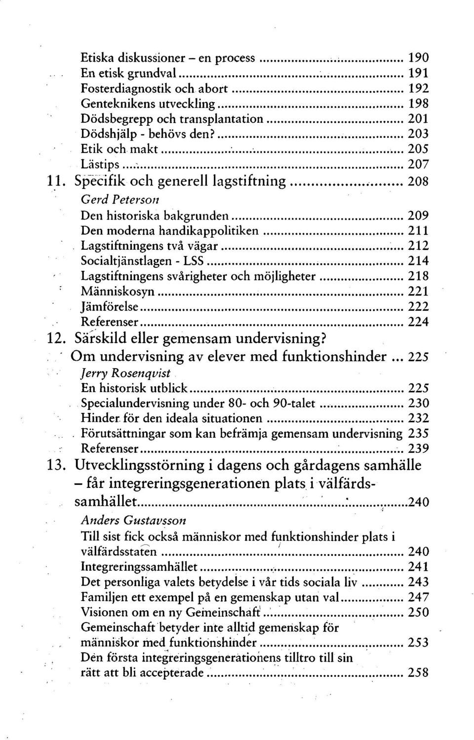 Specifik och generell lagstiftning 208 Gerd Peterson Den historiska bakgrunden 209 Den moderna handikappolitiken 211 Lagstiftningens två vägar 212 Socialtjänstlagen - LSS 214 Lagstiftningens