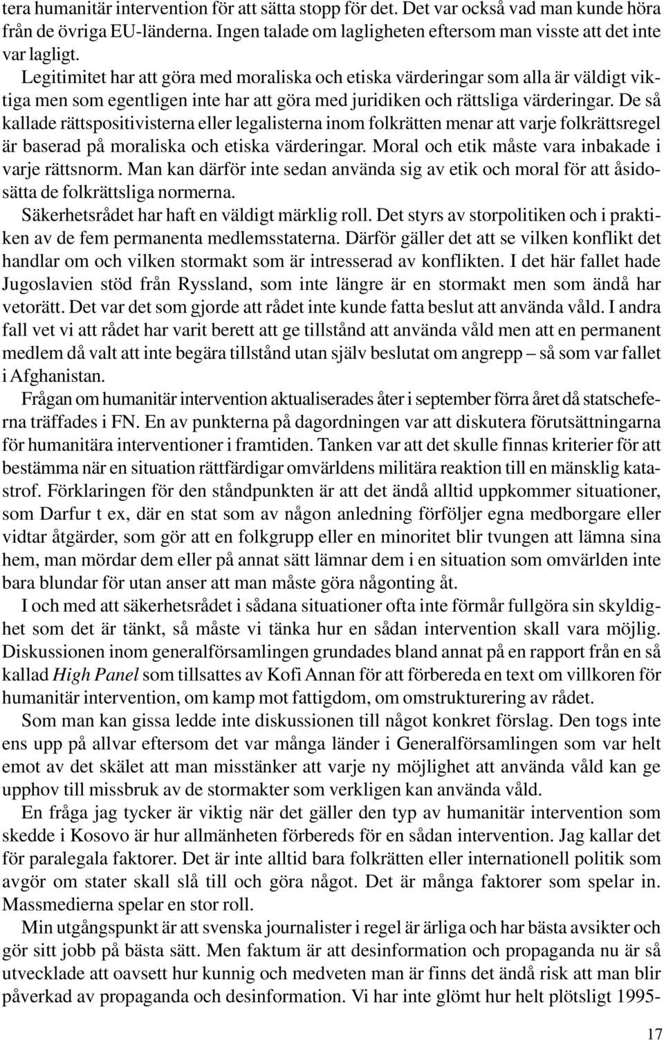 De så kallade rättspositivisterna eller legalisterna inom folkrätten menar att varje folkrättsregel är baserad på moraliska och etiska värderingar.