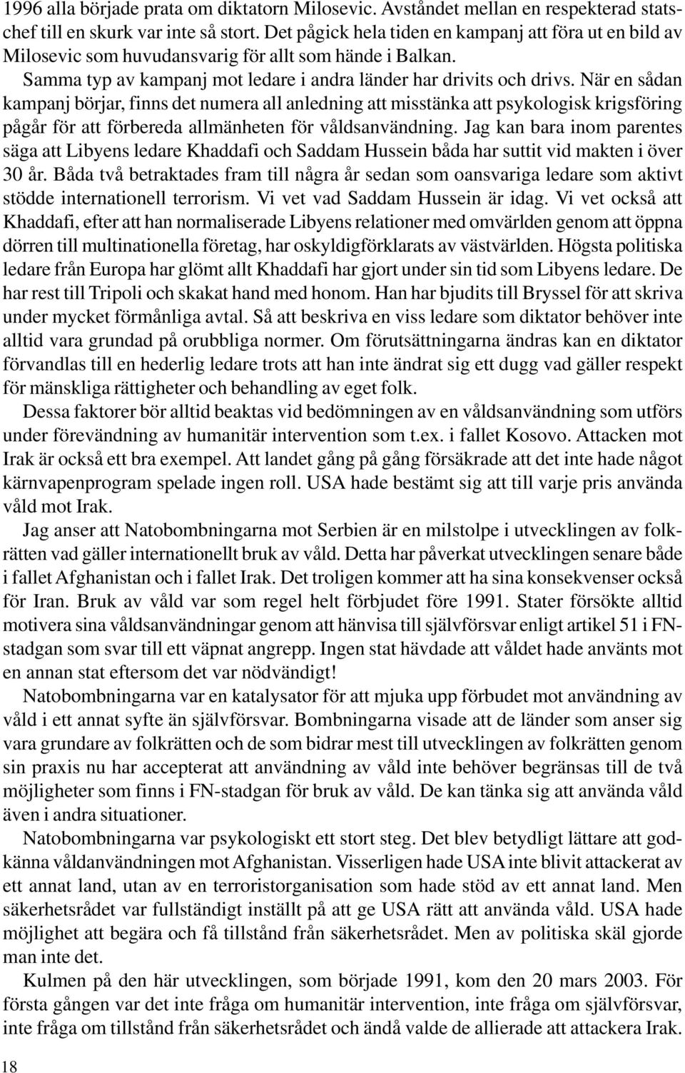 När en sådan kampanj börjar, finns det numera all anledning att misstänka att psykologisk krigsföring pågår för att förbereda allmänheten för våldsanvändning.