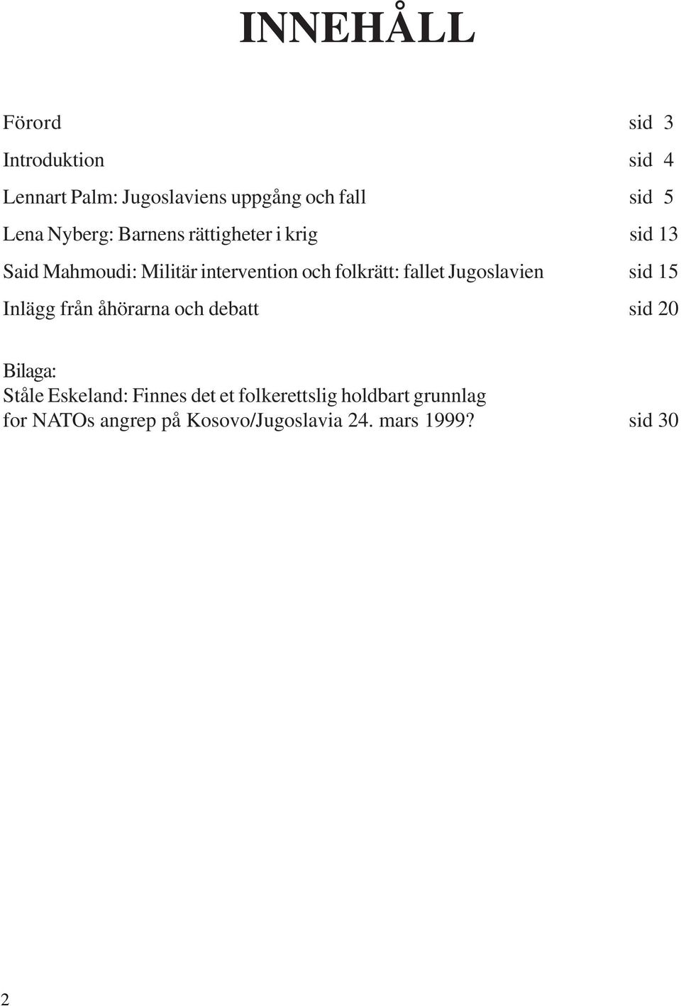 fallet Jugoslavien sid 15 Inlägg från åhörarna och debatt sid 20 Bilaga: Ståle Eskeland: Finnes