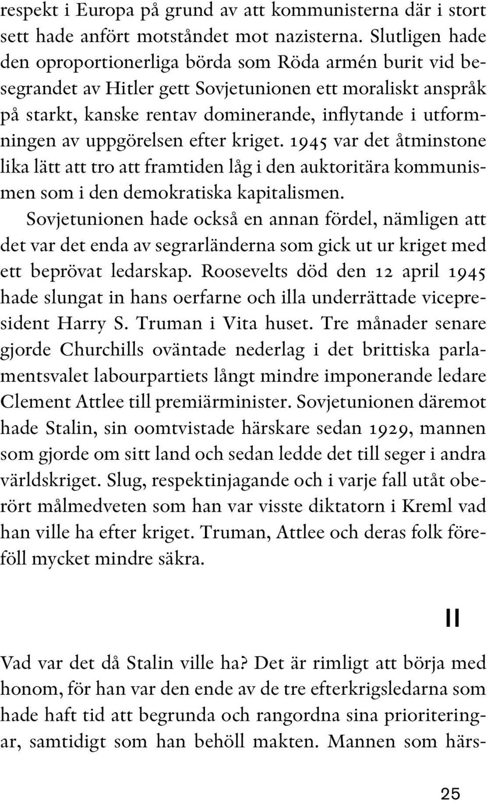 uppgörelsen efter kriget. 1945 var det åtminstone lika lätt att tro att framtiden låg i den auktoritära kommunismen som i den demokratiska kapitalismen.